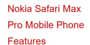 Nokia Safari Max Pro Mobile Phone Features