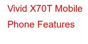 Vivid X70T Mobile Phone Features