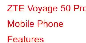 ZTE Voyage 50 Pro Mobile Phone Features