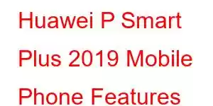 Huawei P Smart Plus 2019 Mobile Phone Features