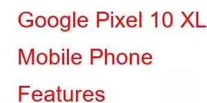 Google Pixel 10 XL Mobile Phone Features