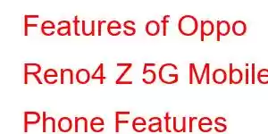 Features of Oppo Reno4 Z 5G Mobile Phone Features