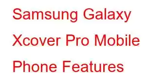 Samsung Galaxy Xcover Pro Mobile Phone Features