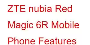 ZTE nubia Red Magic 6R Mobile Phone Features