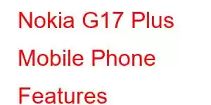 Nokia G17 Plus Mobile Phone Features