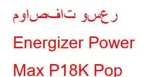 مواصفات وسعر Energizer Power Max P18K Pop Mobile Phone Features