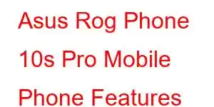 Asus Rog Phone 10s Pro Mobile Phone Features