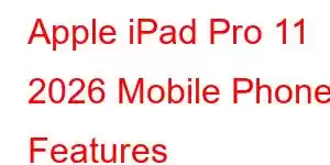 Apple iPad Pro 11 2026 Mobile Phone Features