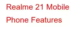 Realme 21 Mobile Phone Features