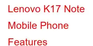 Lenovo K17 Note Mobile Phone Features