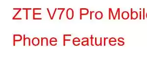 ZTE V70 Pro Mobile Phone Features