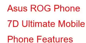 Asus ROG Phone 7D Ultimate Mobile Phone Features