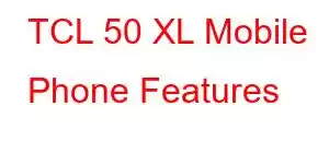 TCL 50 XL Mobile Phone Features