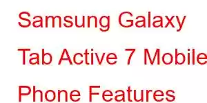 Samsung Galaxy Tab Active 7 Mobile Phone Features