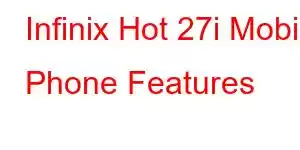 Infinix Hot 27i Mobile Phone Features