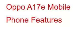 Oppo A17e Mobile Phone Features