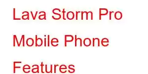 Lava Storm Pro Mobile Phone Features